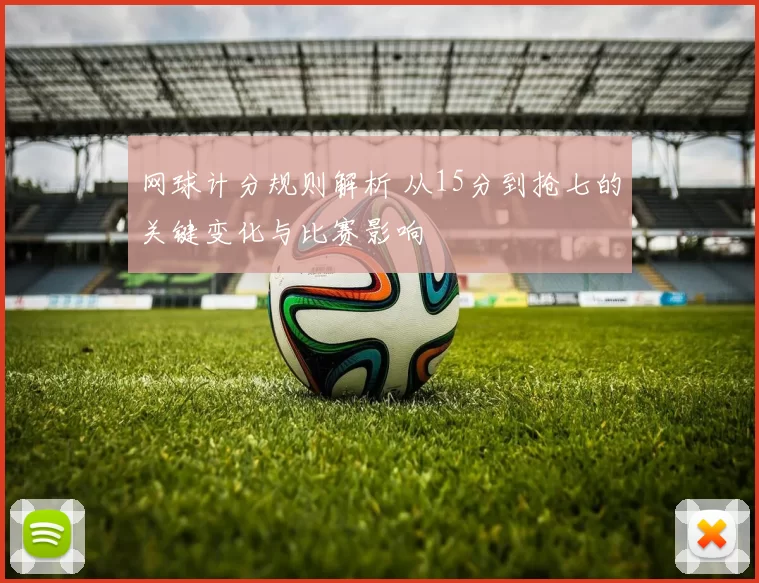 网球计分规则解析 从15分到抢七的关键变化与比赛影响
