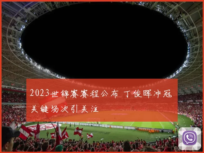 2023世锦赛赛程公布 丁俊晖冲冠 关键场次引关注