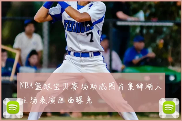 NBA篮球宝贝赛场助威图片集锦湖人主场表演画面曝光