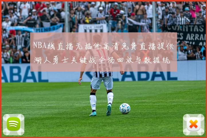 NBA线直播无插件高清免费直播提供湖人勇士关键战全场回放与数据统计
