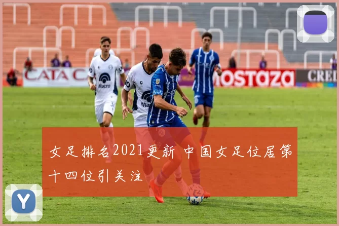 女足排名2021更新 中国女足位居第十四位引关注