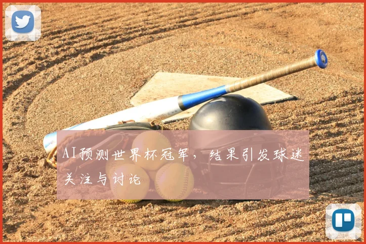 AI预测世界杯冠军,结果引发球迷关注与讨论