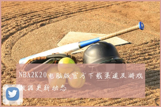 NBA2K20电脑版官方下载渠道及游戏数据更新动态
