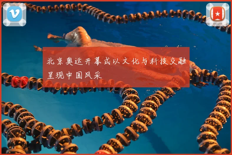 北京奥运开幕式以文化与科技交融呈现中国风采